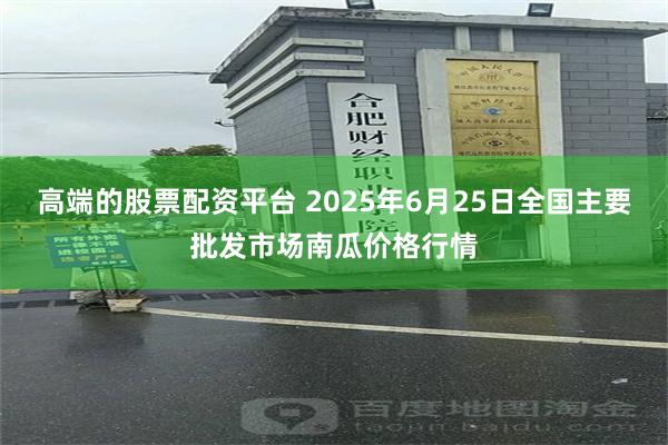 高端的股票配资平台 2025年6月25日全国主要批发市场南瓜价格行情